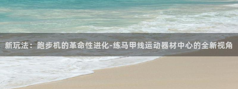 xk星空体育官方正版app代理：新玩法：跑步机的革命性进化-