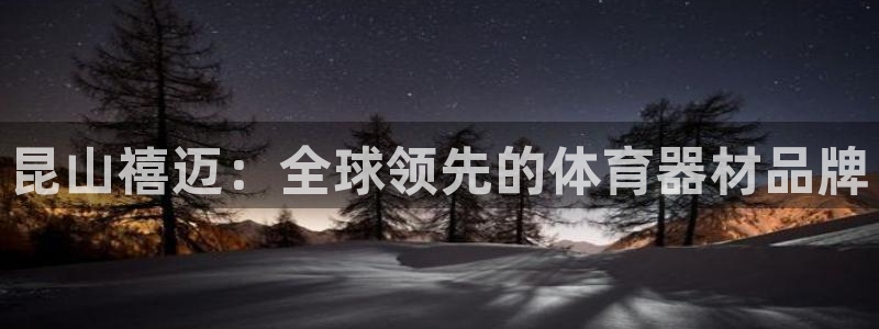 xk星空体育官网下载娱乐：昆山禧迈：全球领先的体育器材品牌